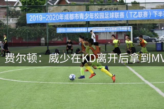 费尔顿：威少在KD离开后拿到MVP+得分王+场均三双 比肩乔丹了吧？